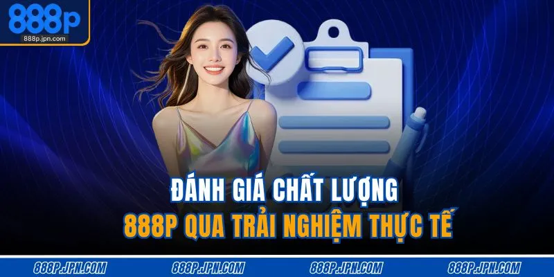 Đánh giá chất lượng 888P qua trải nghiệm thực tế