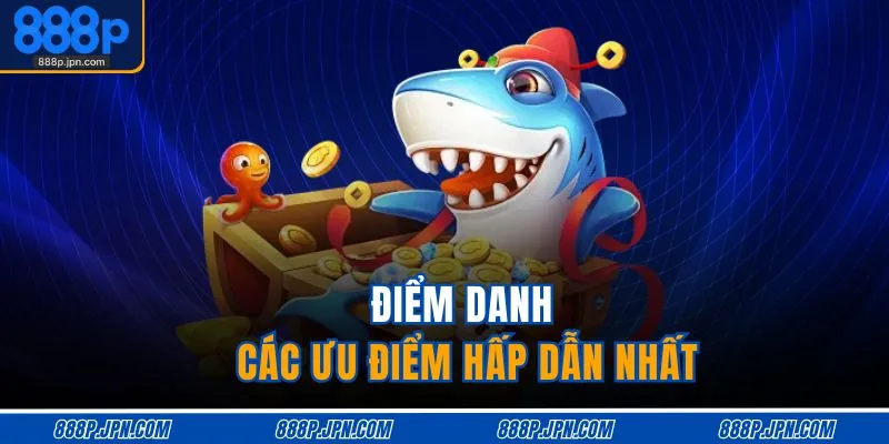 Bắn Cá 888P 2 Điểm danh các ưu điểm hấp dẫn nhất