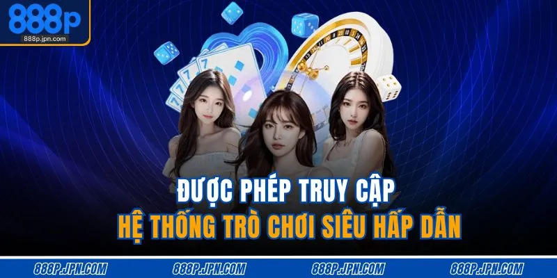Casino 888P 2 Được phép truy cập hệ thống trò chơi siêu hấp dẫn