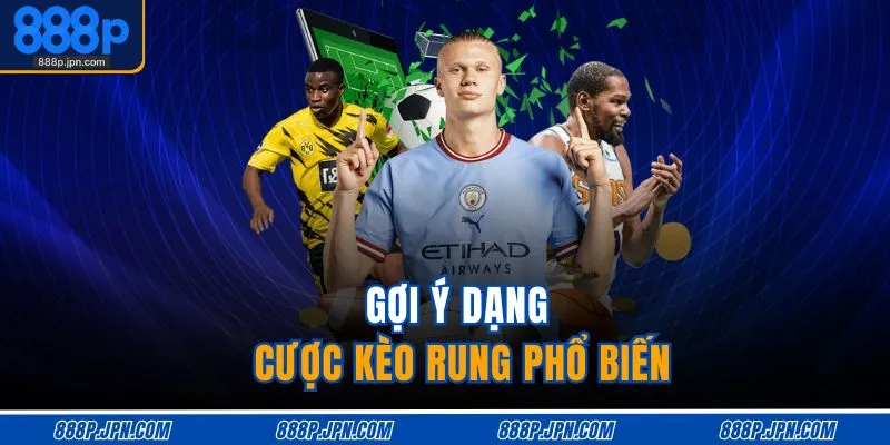 Kèo Rung Là Gì – Giải Nghĩa Dễ Hiểu, Cược Bóng Đơn Giản 3 Gợi ý dạng cược kèo rung phổ biến