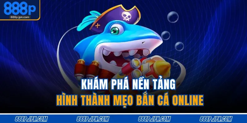 Khám phá nền tảng hình thành mẹo bắn cá online