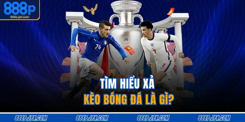 Tìm hiểu xả kèo bóng đá là gì?